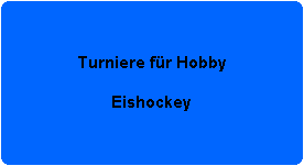 Turniere fr Hobby

Eishockey