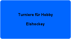 Turniere f�r Hobby

Eishockey