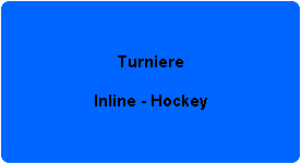 Turniere

Inline - Hockey